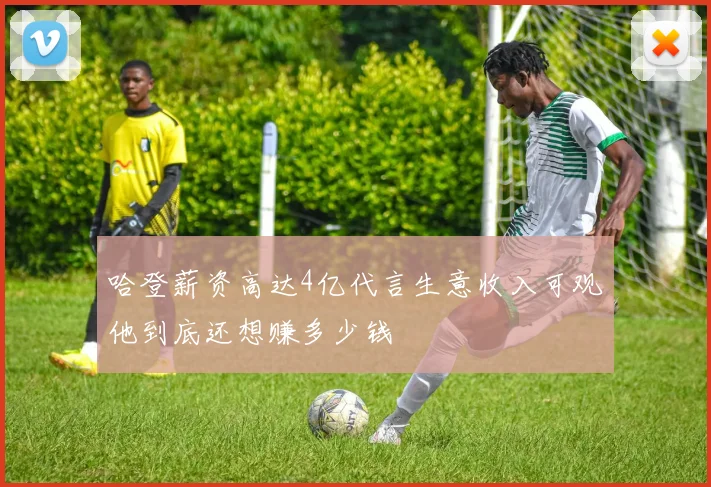 哈登薪资高达4亿代言生意收入可观他到底还想赚多少钱